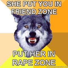 Courage-Wolf-She-put-you-in-friend-zone-Put-her-in-rape-zone.jpg